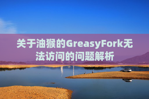 关于油猴的GreasyFork无法访问的问题解析